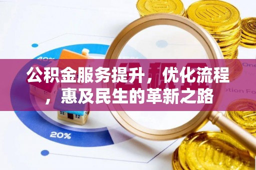 延长公积金服务提升，优化流程，惠及民生的革新之路