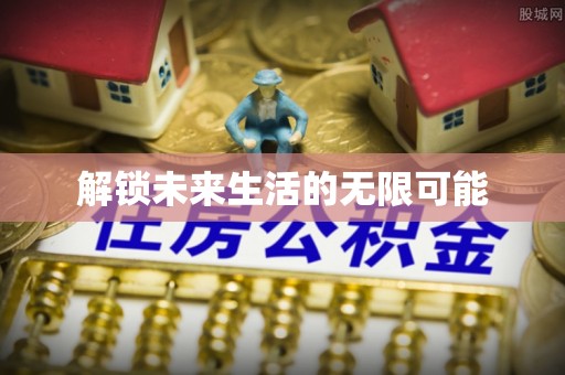 延长解锁未来生活的无限可能