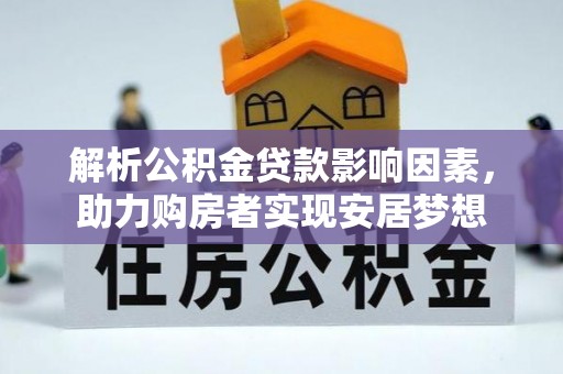 延长解析公积金贷款影响因素，助力购房者实现安居梦想