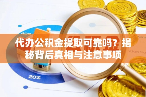 延长代办公积金提取可靠吗？揭秘背后真相与注意事项