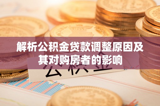 延长解析公积金贷款调整原因及其对购房者的影响